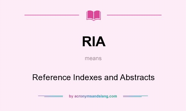 What does RIA mean? It stands for Reference Indexes and Abstracts