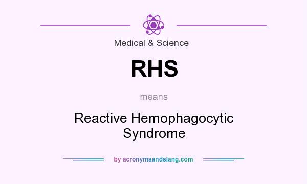 What does RHS mean? It stands for Reactive Hemophagocytic Syndrome