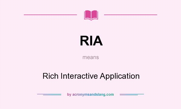 What does RIA mean? It stands for Rich Interactive Application