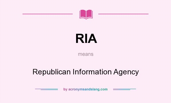 What does RIA mean? It stands for Republican Information Agency