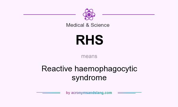 What does RHS mean? It stands for Reactive haemophagocytic syndrome