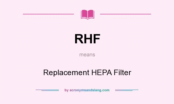 What does RHF mean? It stands for Replacement HEPA Filter
