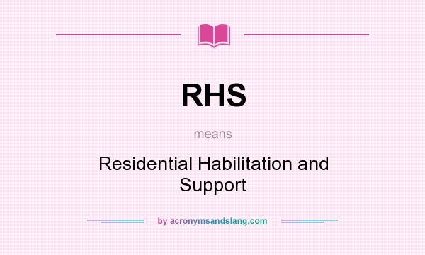 What does RHS mean? It stands for Residential Habilitation and Support