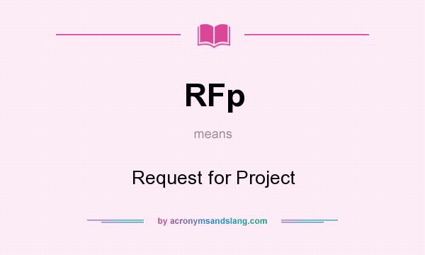 What does RFp mean? It stands for Request for Project