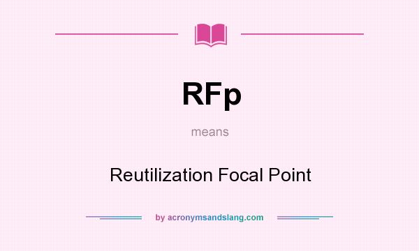 What does RFp mean? It stands for Reutilization Focal Point