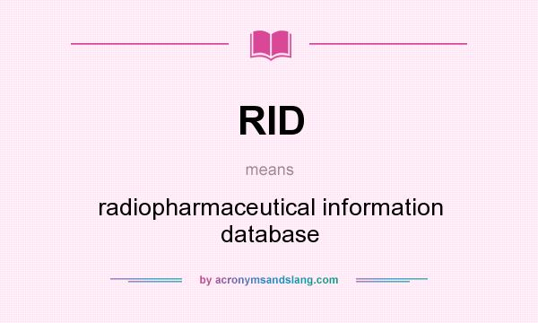 What does RID mean? It stands for radiopharmaceutical information database