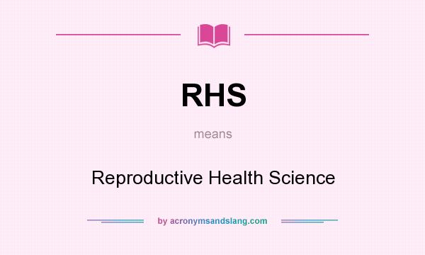 What does RHS mean? It stands for Reproductive Health Science