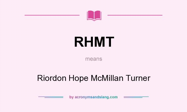 What does RHMT mean? It stands for Riordon Hope McMillan Turner
