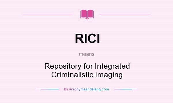 What does RICI mean? It stands for Repository for Integrated Criminalistic Imaging
