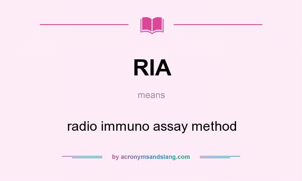 What does RIA mean? It stands for radio immuno assay method
