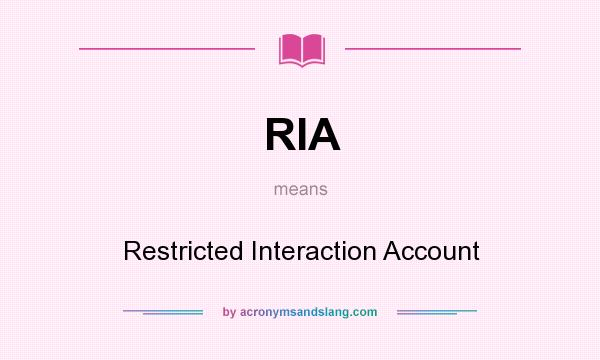 What does RIA mean? It stands for Restricted Interaction Account