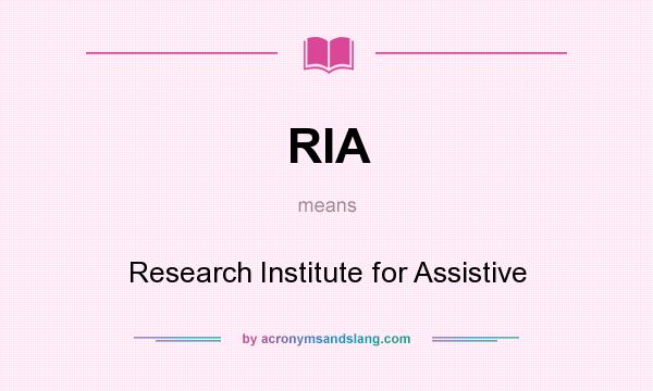 What does RIA mean? It stands for Research Institute for Assistive