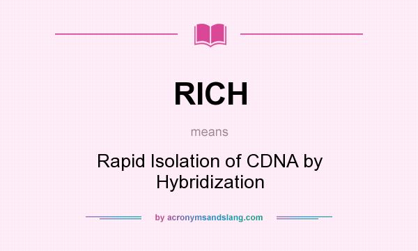 What does RICH mean? It stands for Rapid Isolation of CDNA by Hybridization