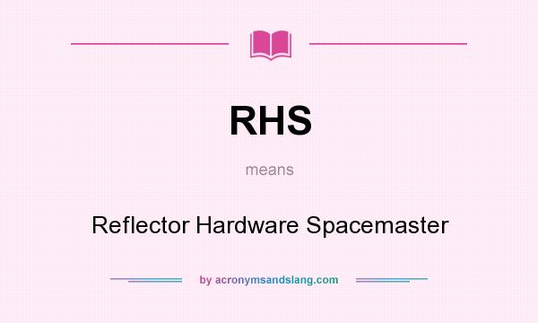 What does RHS mean? It stands for Reflector Hardware Spacemaster