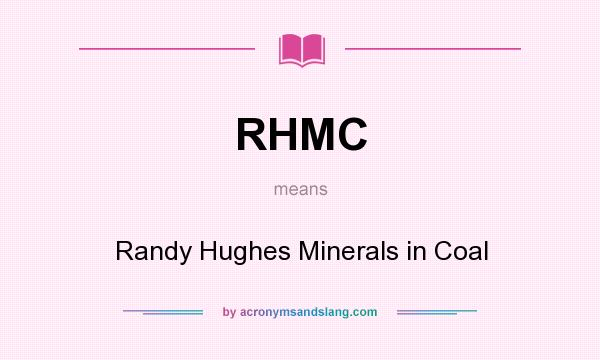 What does RHMC mean? It stands for Randy Hughes Minerals in Coal