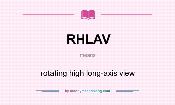What does RHLAV mean? It stands for rotating high long-axis view