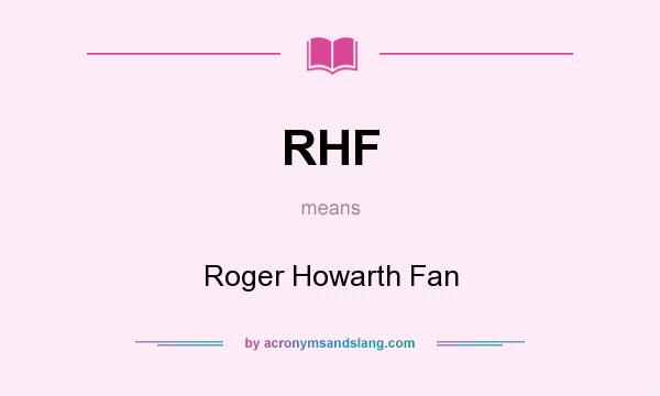 What does RHF mean? It stands for Roger Howarth Fan
