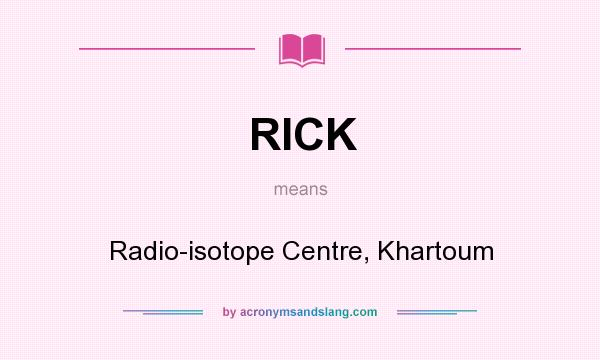What does RICK mean? It stands for Radio-isotope Centre, Khartoum