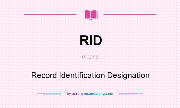 What does RID mean? It stands for Record Identification Designation