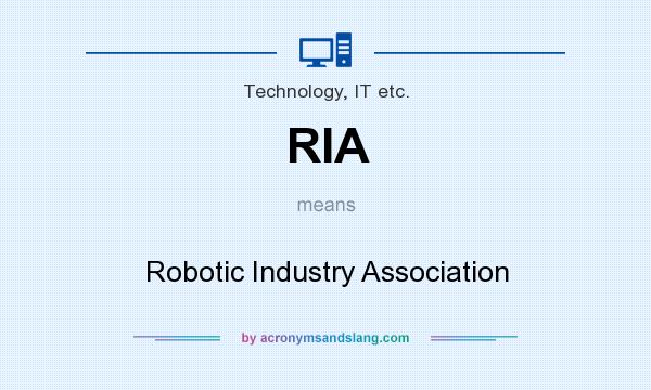 What does RIA mean? It stands for Robotic Industry Association