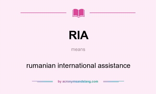 What does RIA mean? It stands for rumanian international assistance