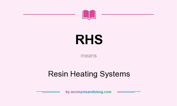 What does RHS mean? It stands for Resin Heating Systems