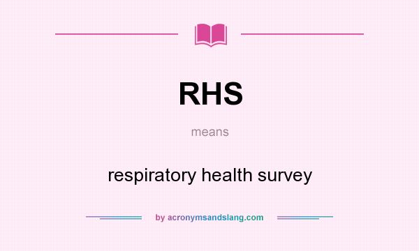 What does RHS mean? It stands for respiratory health survey