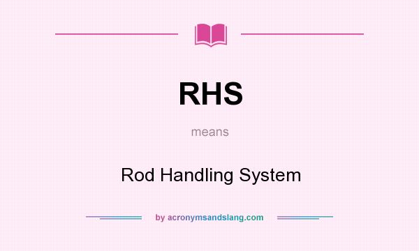 What does RHS mean? It stands for Rod Handling System