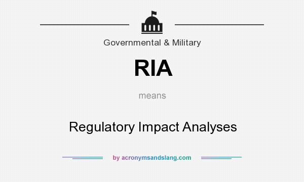 What does RIA mean? It stands for Regulatory Impact Analyses