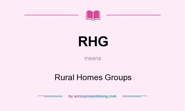 What does RHG mean? It stands for Rural Homes Groups