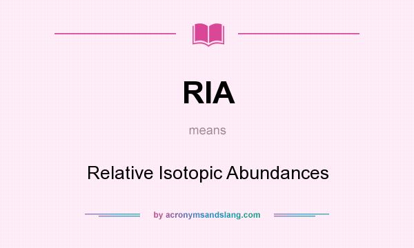 What does RIA mean? It stands for Relative Isotopic Abundances