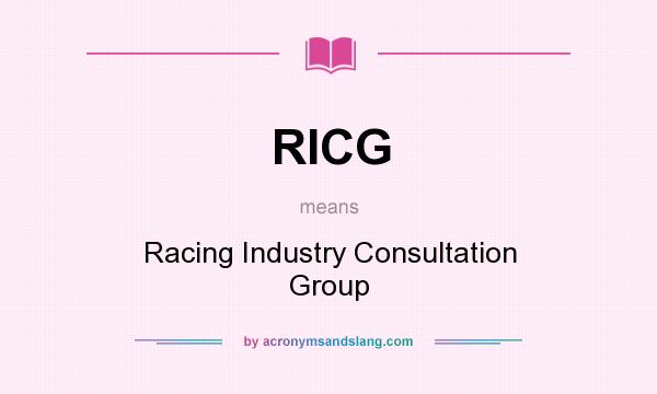What does RICG mean? It stands for Racing Industry Consultation Group