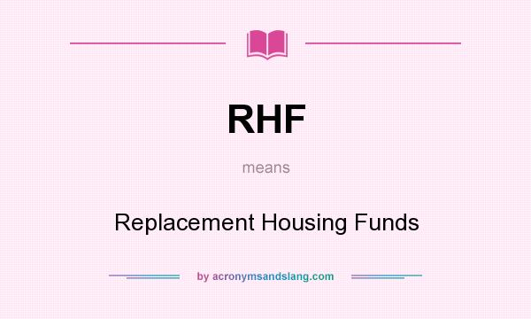 What does RHF mean? It stands for Replacement Housing Funds