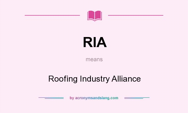 What does RIA mean? It stands for Roofing Industry Alliance
