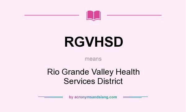 What does RGVHSD mean? It stands for Rio Grande Valley Health Services District
