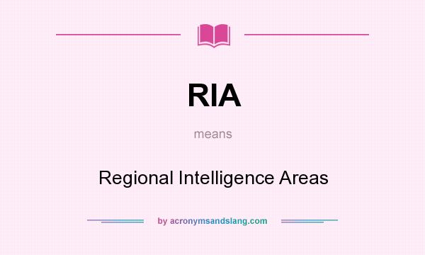 What does RIA mean? It stands for Regional Intelligence Areas