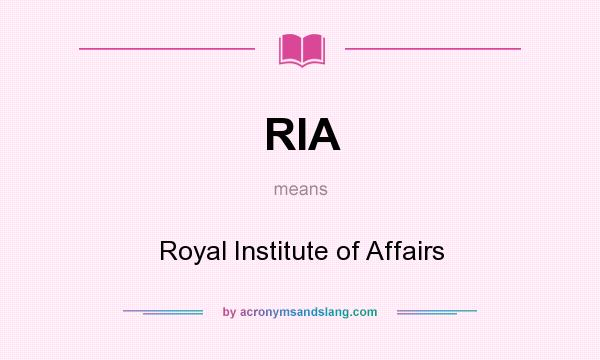 What does RIA mean? It stands for Royal Institute of Affairs