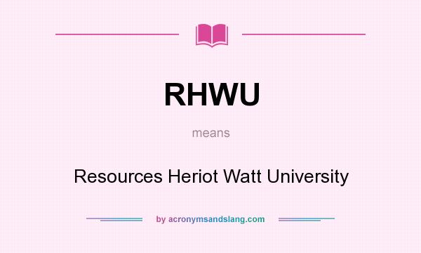 What does RHWU mean? It stands for Resources Heriot Watt University