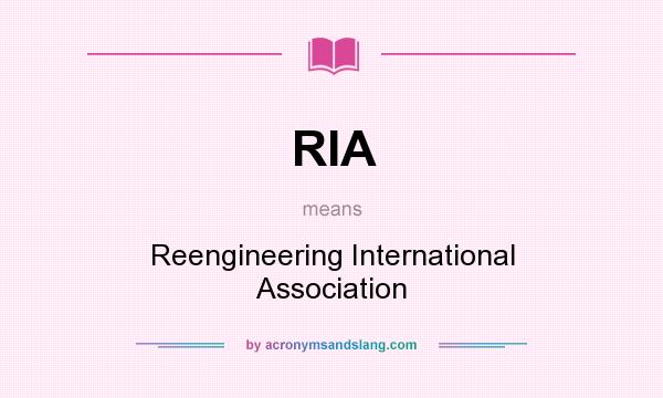 What does RIA mean? It stands for Reengineering International Association