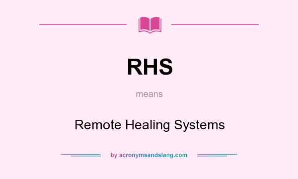 What does RHS mean? It stands for Remote Healing Systems
