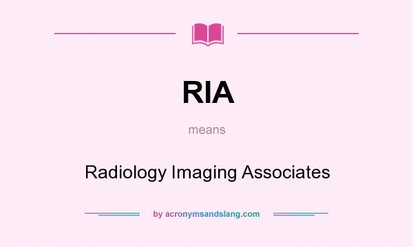 What does RIA mean? It stands for Radiology Imaging Associates