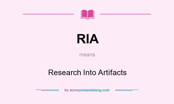 What does RIA mean? It stands for Research Into Artifacts