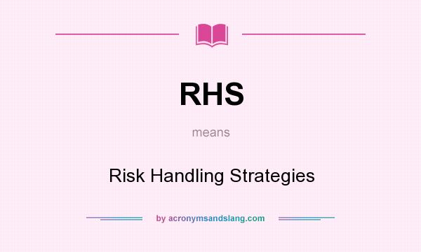 What does RHS mean? It stands for Risk Handling Strategies