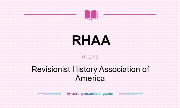 What does RHAA mean? It stands for Revisionist History Association of America