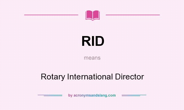 What does RID mean? It stands for Rotary International Director