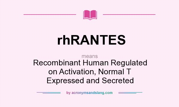 What does rhRANTES mean? It stands for Recombinant Human Regulated on Activation, Normal T Expressed and Secreted