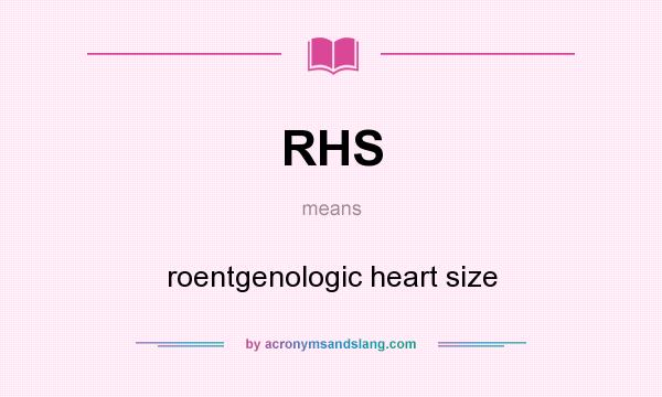 What does RHS mean? It stands for roentgenologic heart size