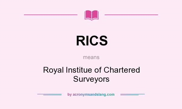 What does RICS mean? It stands for Royal Institue of Chartered Surveyors