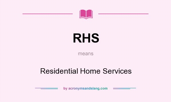 What does RHS mean? It stands for Residential Home Services