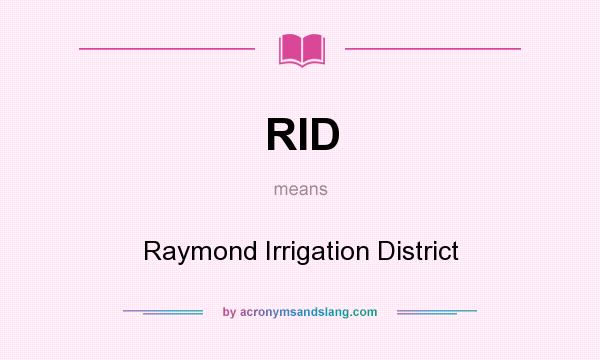 What does RID mean? It stands for Raymond Irrigation District